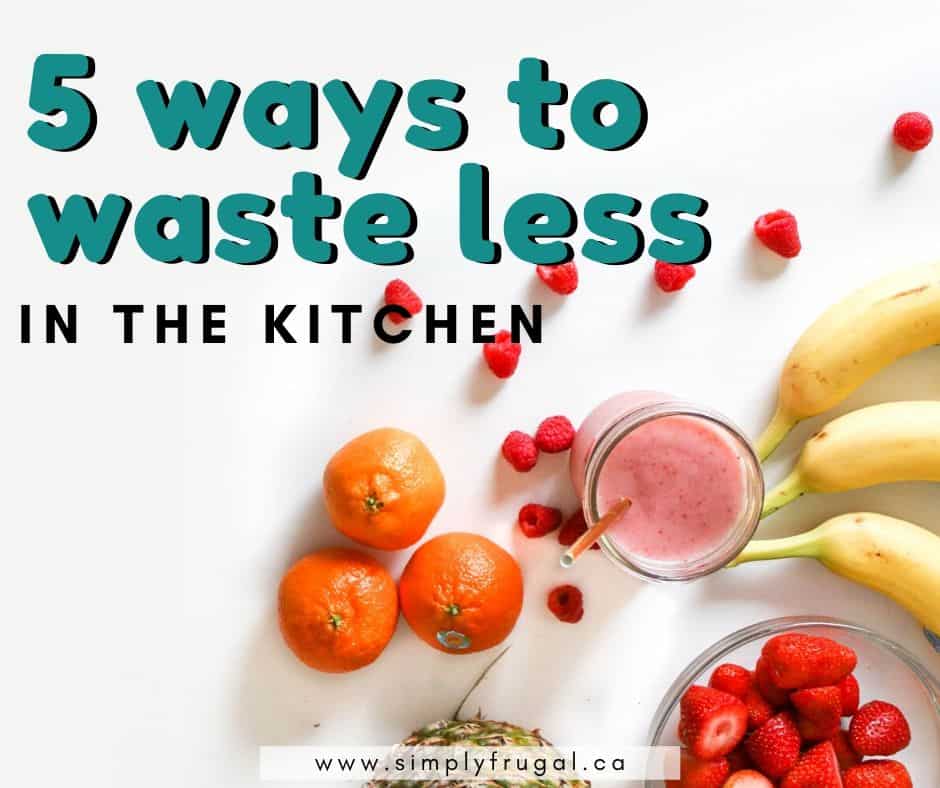 5 Ways To Waste Less In The Kitchen